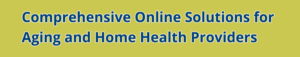 Comprehensive Online Solutions for Aging and Home Health Providers