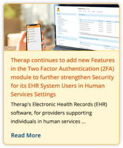Therap continues to add new Features in the Two Factor Authentication (2FA) module to further strengthen Security for its EHR System Users in Human Services Settings