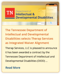 he Tennessee Department of Intellectual and Developmental Disabilities selects Therap Services as Integrated Waiver Alignment