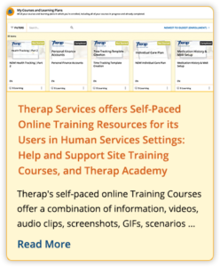 Therap Services offers Self-Paced Online Training Resources for its Users in Human Services Settings: Help and Support Site Training Courses, and Therap Academy