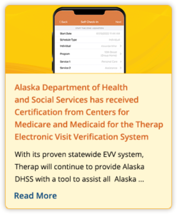 Alaska Department of Health and Social Services has received Certification from Centers for Medicare and Medicaid for the Therap Electronic Visit Verification System