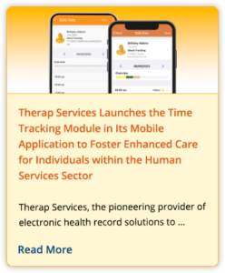Therap Services Launches the Time Tracking Module in Its Mobile Application to Foster Enhanced Care for Individuals within the Human Services Sector