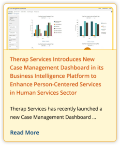 Therap Services Introduces New Case Management Dashboard in its Business Intelligence Platform to Enhance Person-Centered Services in Human Services Sector